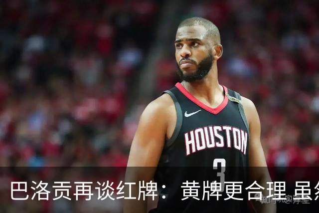 巴洛贡再谈红牌：黄牌更合理 虽然无法上场但我会全力支持球队