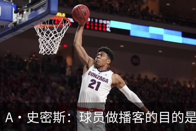 A·史密斯：球员做播客的目的是想消除媒体行业并扮演受害者